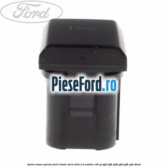 Buton senzor parcare Ford Transit 2014-2018 2.0 EcoBlue 105 cp BJFA, BJFB, YLF6, YLFA, YLFB, YLFS diesel