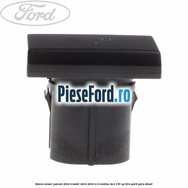 Buton senzor parcare Ford Transit 2014-2018 2.0 EcoBlue 4x4 170 cp BLRA, YNR6, YNRA diesel