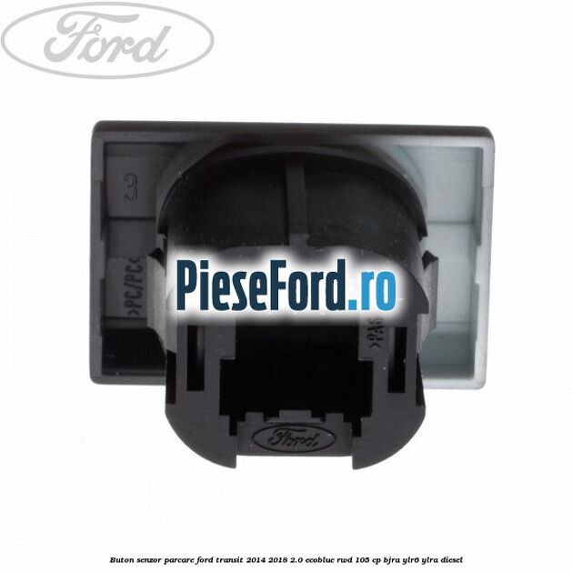 Buton senzor parcare Ford Transit 2014-2018 2.0 EcoBlue RWD 105 cp BJRA, YLR6, YLRA diesel