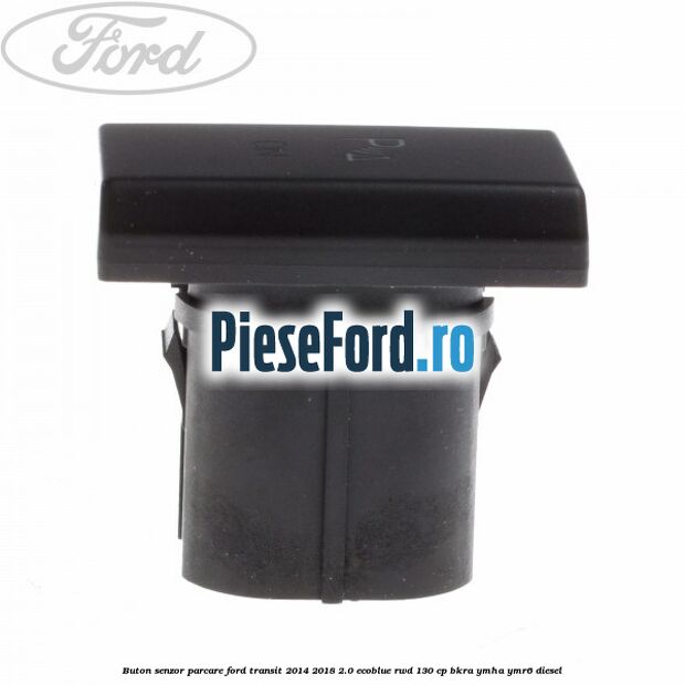 Buton senzor parcare Ford Transit 2014-2018 2.0 EcoBlue RWD 130 cp BKRA, YMHA, YMR6 diesel