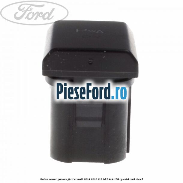 Buton senzor parcare Ford Transit 2014-2018 2.2 TDCi 4x4 155 cp CV24, CVR5 diesel