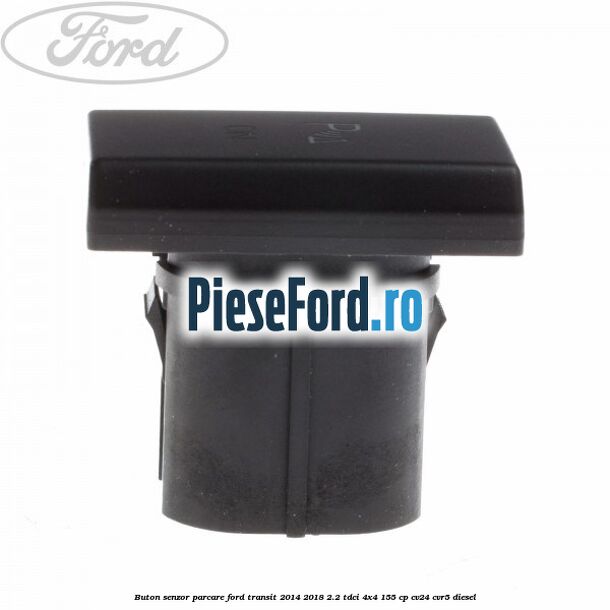 Buton senzor parcare Ford Transit 2014-2018 2.2 TDCi 4x4 155 cp CV24, CVR5 diesel