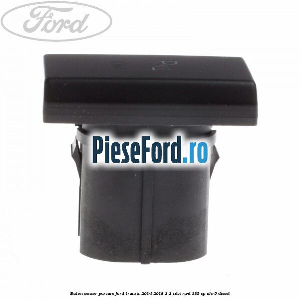 Buton senzor parcare Ford Transit 2014-2018 2.2 TDCi RWD 135 cp Buton senzor parcare Ford Transit 2014-2018 2.2 TDCi RWD 135 cp UHR5 diesel