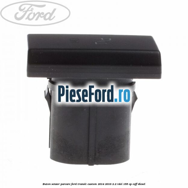 Buton senzor parcare Ford Transit Custom 2014-2018 2.2 TDCi 155 cp CVFF diesel