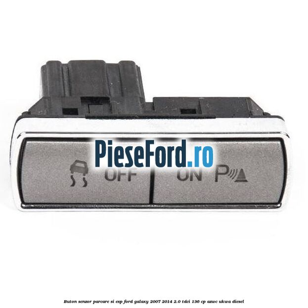 Buton senzor parcare si ESP Ford Galaxy 2007-2014 2.0 TDCi 136 cp AZWC, UKWA diesel