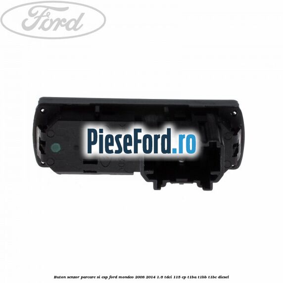 Buton senzor parcare si ESP Ford Mondeo 2008-2014 1.6 TDCi 115 cp Buton senzor parcare si ESP Ford Mondeo 2008-2014 1.6 TDCi 115 cp T1BA, T1BB, T1BC diesel