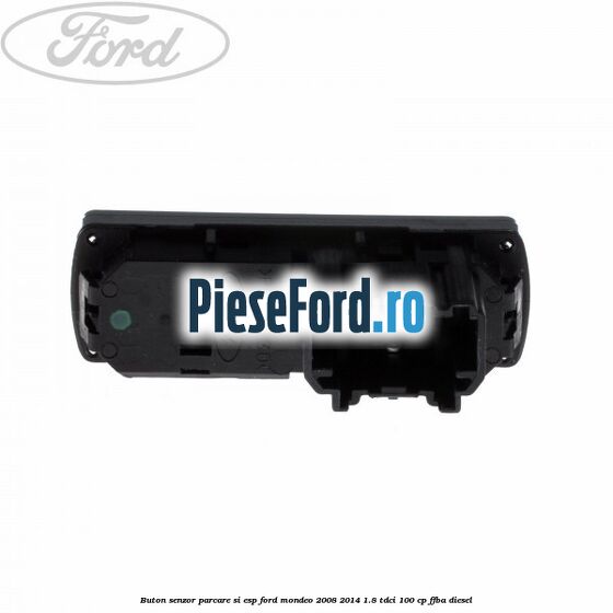 Buton senzor parcare si ESP Ford Mondeo 2008-2014 1.8 TDCi 100 cp Buton senzor parcare si ESP Ford Mondeo 2008-2014 1.8 TDCi 100 cp FFBA diesel