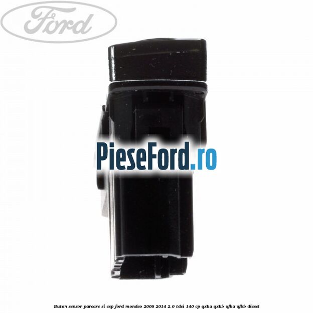 Buton senzor parcare si ESP Ford Mondeo 2008-2014 2.0 TDCi 140 cp QXBA, QXBB, UFBA, UFBB diesel