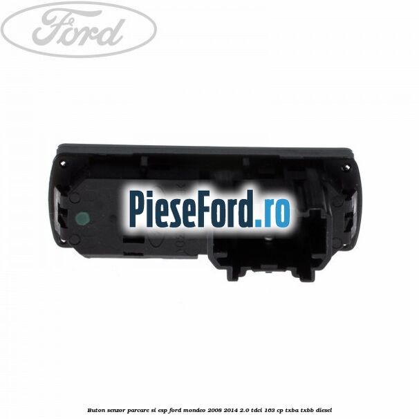 Buton senzor parcare si ESP Ford Mondeo 2008-2014 2.0 TDCi 163 cp Buton senzor parcare si ESP Ford Mondeo 2008-2014 2.0 TDCi 163 cp TXBA, TXBB diesel