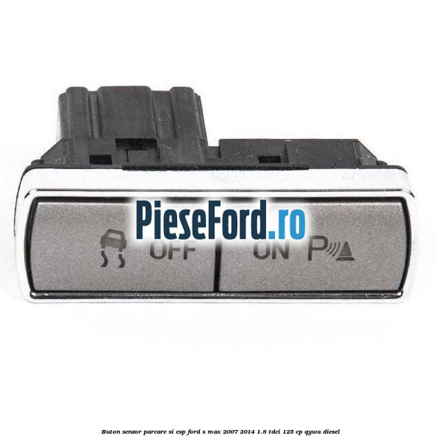 Buton senzor parcare si ESP Ford S-Max 2007-2014 1.8 TDCi 125 cp QYWA diesel