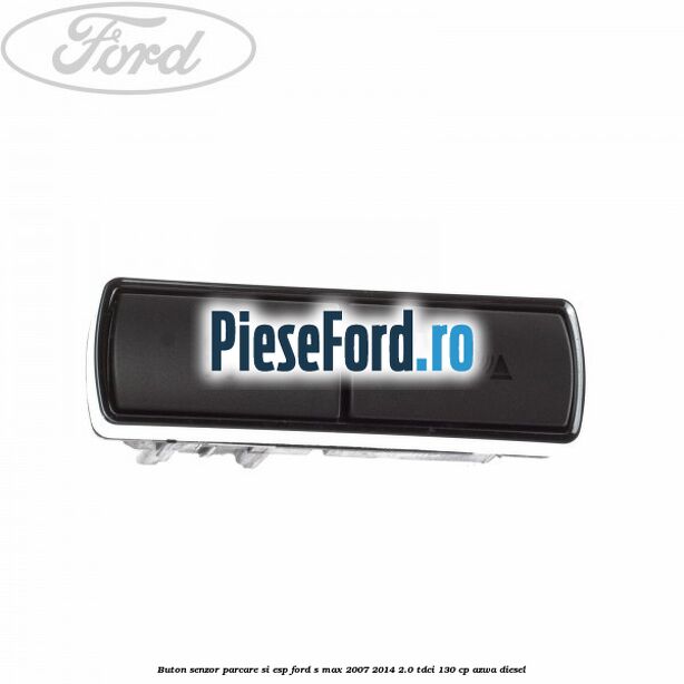 Buton senzor parcare si ESP Ford S-Max 2007-2014 2.0 TDCi 130 cp AZWA diesel
