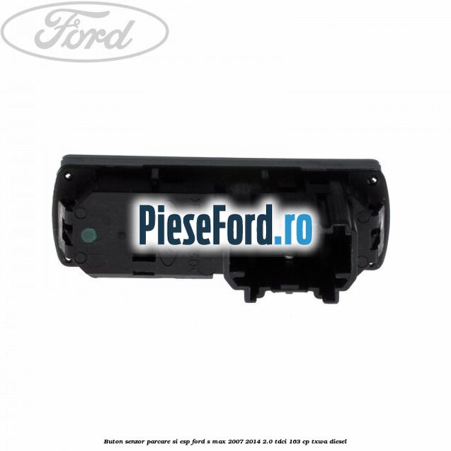 Buton senzor parcare si ESP Ford S-Max 2007-2014 2.0 TDCi 163 cp TXWA diesel