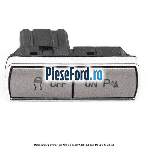 Buton senzor parcare si ESP Ford S-Max 2007-2014 2.2 TDCi 175 cp Q4WA diesel