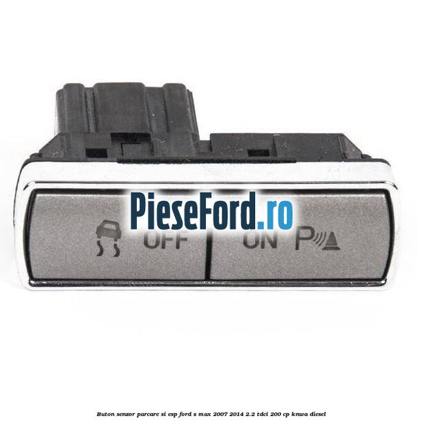 Buton senzor parcare si ESP Ford S-Max 2007-2014 2.2 TDCi 200 cp KNWA diesel