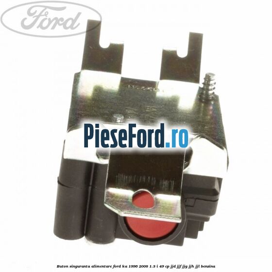 Buton singuranta alimentare Ford Ka 1996-2008 1.3 i 49 cp JJD, JJF, JJG, JJH, JJL benzina