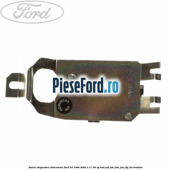 Buton singuranta alimentare Ford Ka 1996-2008 1.3 i 60 cp Buton singuranta alimentare Ford Ka 1996-2008 1.3 i 60 cp BAA, J4D, J4K, J4M, J4N, J4P, J4S benzina