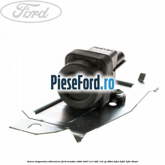Buton singuranta alimentare Ford Mondeo 2000-2007 2.0 TDDI 115 cp D6BA, HJBA, HJBB, HJBC diesel