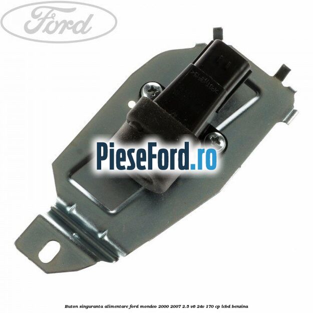 Buton singuranta alimentare Ford Mondeo 2000-2007 2.5 V6 24V 170 cp LCBD benzina
