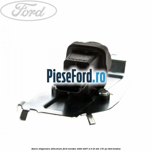 Buton singuranta alimentare Ford Mondeo 2000-2007 2.5 V6 24V 170 cp LCBD benzina