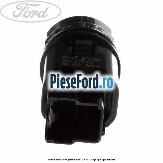Buton start stop Ford B-Max 1.6 Ti 105 cp Buton start stop Ford B-Max 1.6 Ti 105 cp IQJA, IQJC benzina