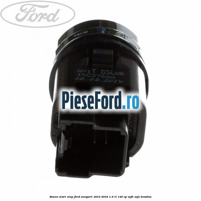 Buton start stop Ford EcoSport 2013-2018 1.5 Ti 140 cp Buton start stop Ford EcoSport 2013-2018 1.5 Ti 140 cp UEJB, UEJE benzina