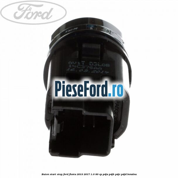 Buton start stop Ford Fiesta 2013-2017 1.0 80 cp Buton start stop Ford Fiesta 2013-2017 1.0 80 cp P4JA, P4JB, P4JC, P4JD benzina