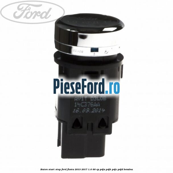 Buton start stop Ford Fiesta 2013-2017 1.0 80 cp Buton start stop Ford Fiesta 2013-2017 1.0 80 cp P4JA, P4JB, P4JC, P4JD benzina