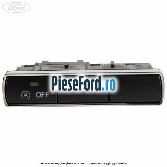 Buton start stop Ford Fiesta 2013-2017 1.0 Sport 140 cp YYJA, YYJB benzina