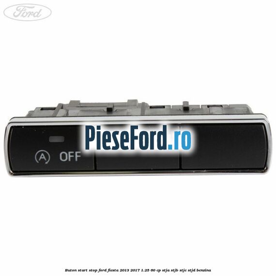 Buton start stop Ford Fiesta 2013-2017 1.25 60 cp STJA, STJB, STJC, STJD benzina