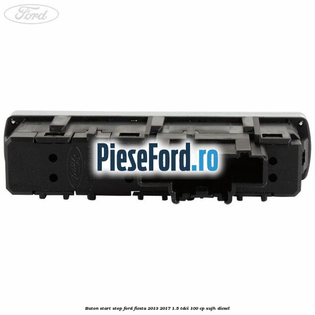 Buton start stop Ford Fiesta 2013-2017 1.5 TDCi 100 cp XUJH diesel