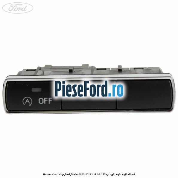 Buton start stop Ford Fiesta 2013-2017 1.5 TDCi 75 cp UGJC, XUJA, XUJB diesel