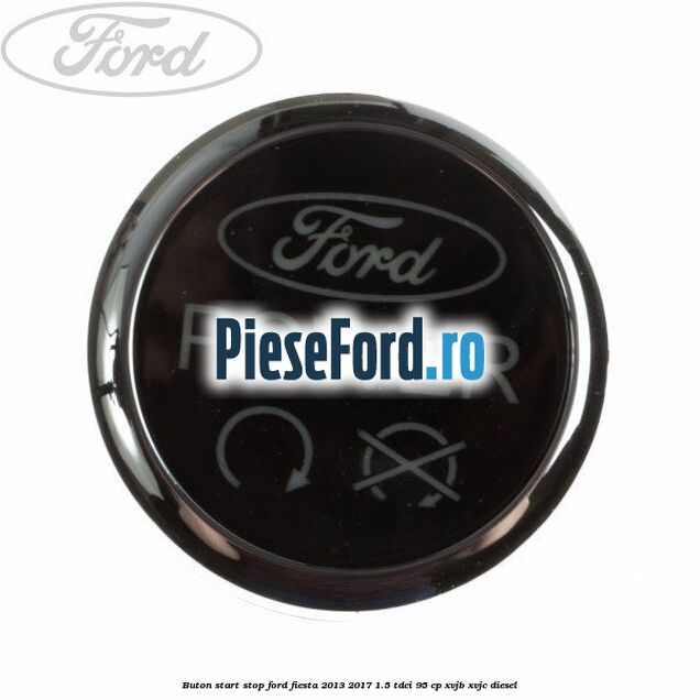 Buton start stop Ford Fiesta 2013-2017 1.5 TDCi 95 cp XVJB, XVJC diesel