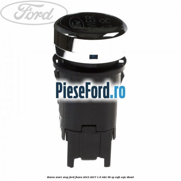 Buton start stop Ford Fiesta 2013-2017 1.5 TDCi 95 cp XVJB, XVJC diesel