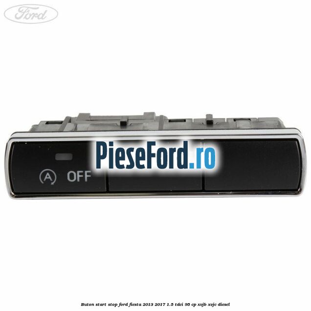 Buton start stop Ford Fiesta 2013-2017 1.5 TDCi 95 cp XVJB, XVJC diesel