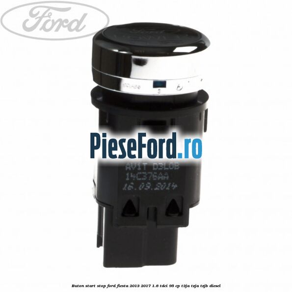 Buton start stop Ford Fiesta 2013-2017 1.6 TDCi 95 cp T3JA, TZJA, TZJB diesel