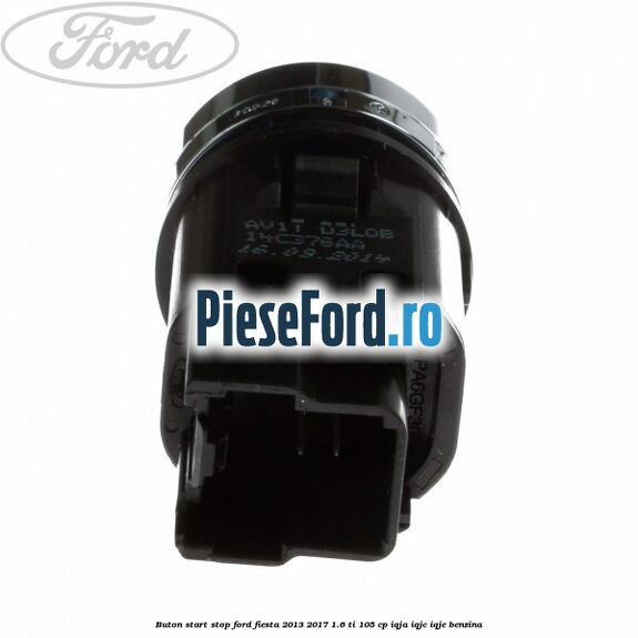 Buton start stop Ford Fiesta 2013-2017 1.6 Ti 105 cp IQJA, IQJC, IQJE benzina