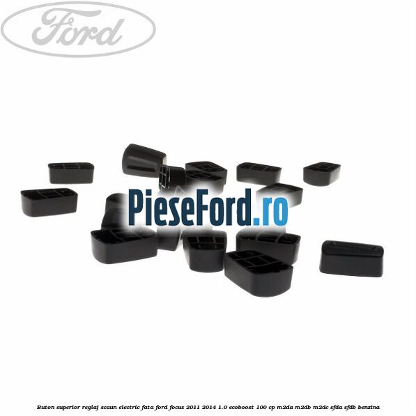Buton superior reglaj scaun electric fata Ford Focus 2011-2014 1.0 EcoBoost 100 cp M2DA, M2DB, M2DC, SFDA, SFDB benzina