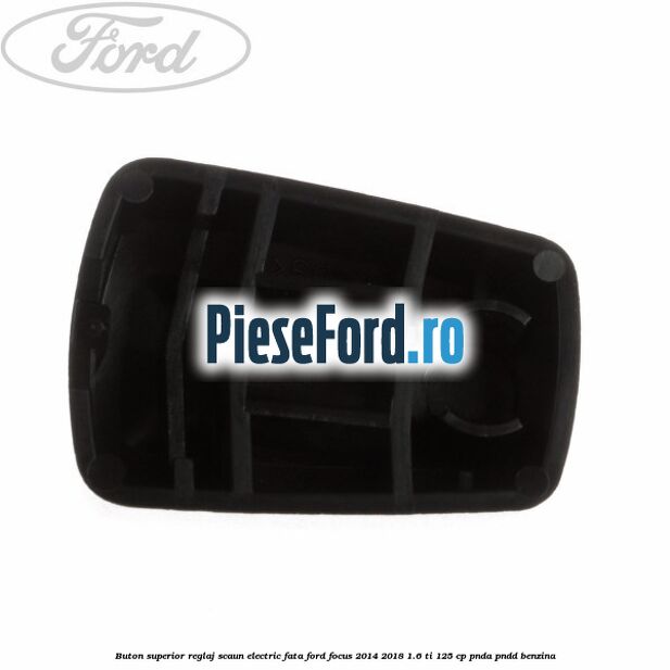 Buton superior reglaj scaun electric fata Ford Focus 2014-2018 1.6 Ti 125 cp PNDA, PNDD benzina