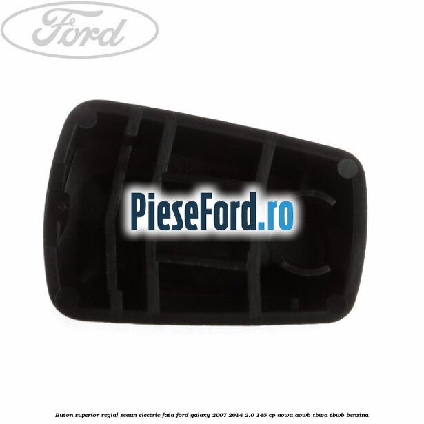 Buton superior reglaj scaun electric fata Ford Galaxy 2007-2014 2.0 145 cp AOWA, AOWB, TBWA, TBWB benzina