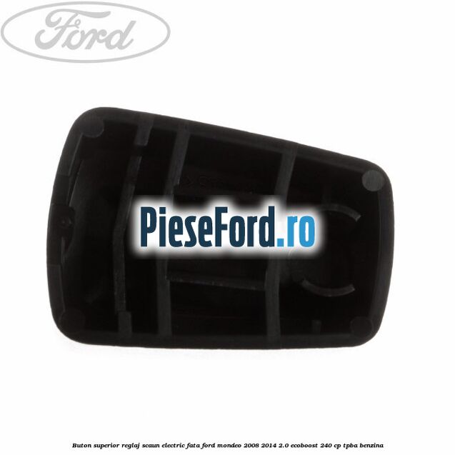 Buton superior reglaj scaun electric fata Ford Mondeo 2008-2014 2.0 EcoBoost 240 cp Buton superior reglaj scaun electric fata Ford Mondeo 2008-2014 2.0 EcoBoost 240 cp TPBA benzina