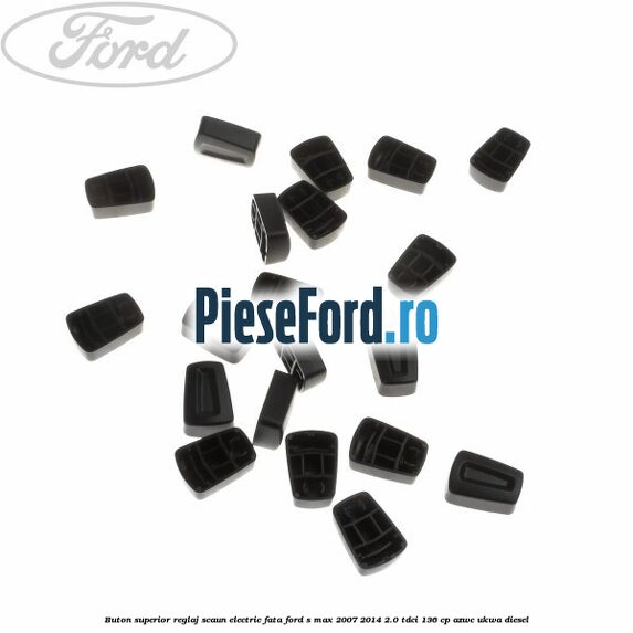 Buton superior reglaj scaun electric fata Ford S-Max 2007-2014 2.0 TDCi 136 cp Buton superior reglaj scaun electric fata Ford S-Max 2007-2014 2.0 TDCi 136 cp AZWC, UKWA diesel