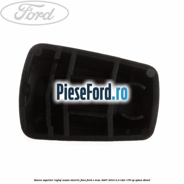 Buton superior reglaj scaun electric fata Ford S-Max 2007-2014 2.2 TDCi 175 cp Q4WA diesel