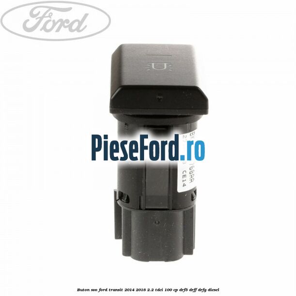 Buton SVO Ford Transit 2014-2018 2.2 TDCi 100 cp DRF5, DRFF, DRFG diesel
