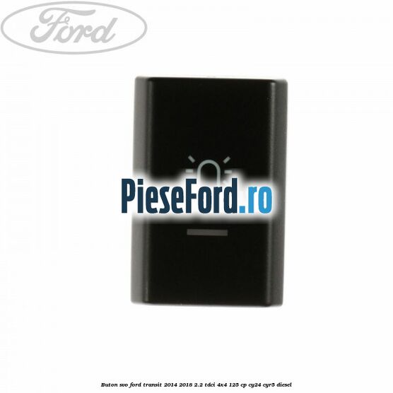 Buton SVO Ford Transit 2014-2018 2.2 TDCi 4x4 125 cp CY24, CYR5 diesel