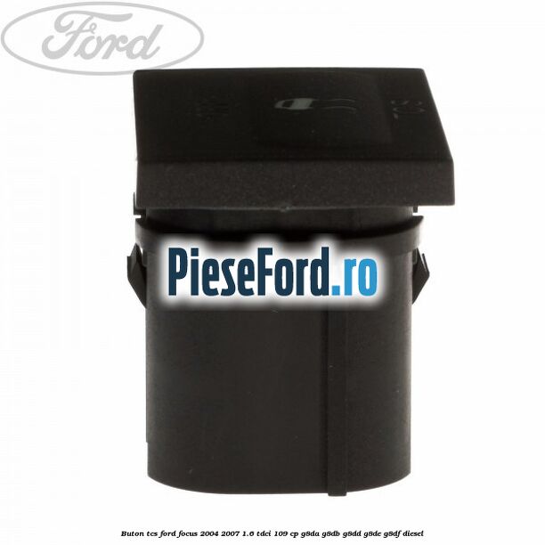 Buton TCS Ford Focus 2004-2007 1.6 TDCi 109 cp Buton TCS Ford Focus 2004-2007 1.6 TDCi 109 cp G8DA, G8DB, G8DD, G8DE, G8DF diesel