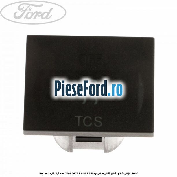 Buton TCS Ford Focus 2004-2007 1.6 TDCi 109 cp G8DA, G8DB, G8DD, G8DE, G8DF diesel