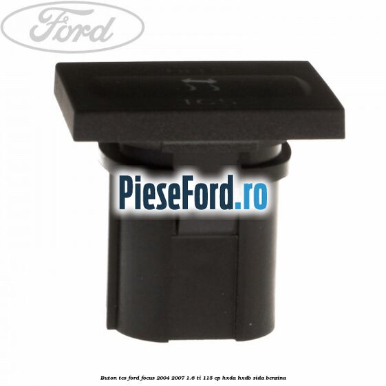 Buton TCS Ford Focus 2004-2007 1.6 Ti 115 cp Buton TCS Ford Focus 2004-2007 1.6 Ti 115 cp HXDA, HXDB, SIDA benzina