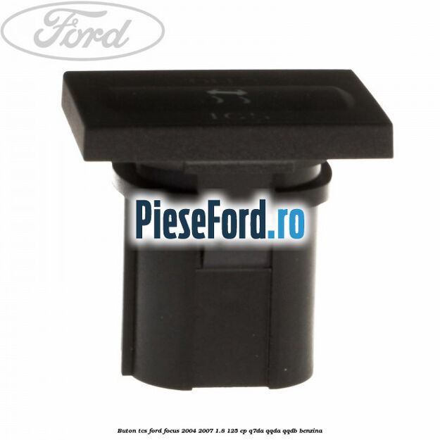 Buton TCS Ford Focus 2004-2007 1.8 125 cp Q7DA, QQDA, QQDB benzina