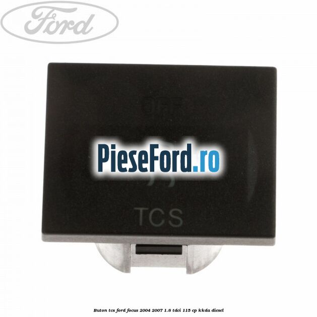 Buton TCS Ford Focus 2004-2007 1.8 TDCi 115 cp KKDA diesel