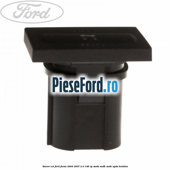 Buton TCS Ford Focus 2004-2007 2.0 145 cp Buton TCS Ford Focus 2004-2007 2.0 145 cp AODA, AODB, AODE, SYDA benzina